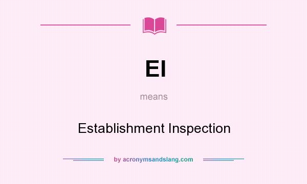 What does EI mean? It stands for Establishment Inspection