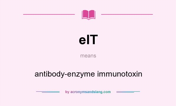 What does eIT mean? It stands for antibody-enzyme immunotoxin