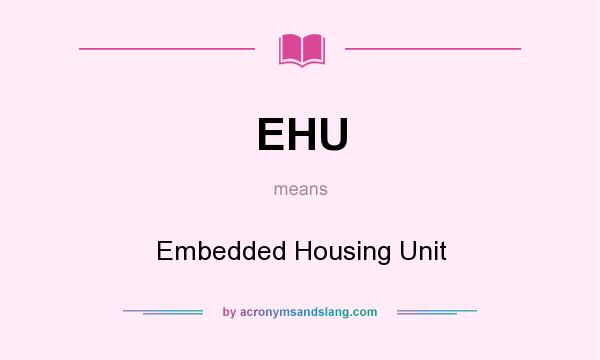 What does EHU mean? It stands for Embedded Housing Unit