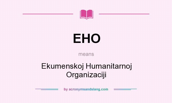 What does EHO mean? It stands for Ekumenskoj Humanitarnoj Organizaciji