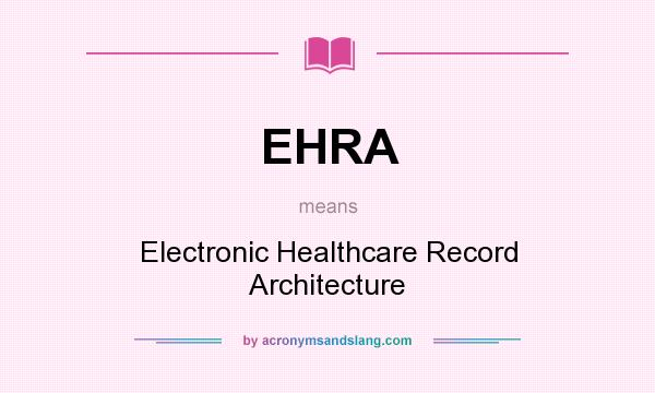 What does EHRA mean? It stands for Electronic Healthcare Record Architecture