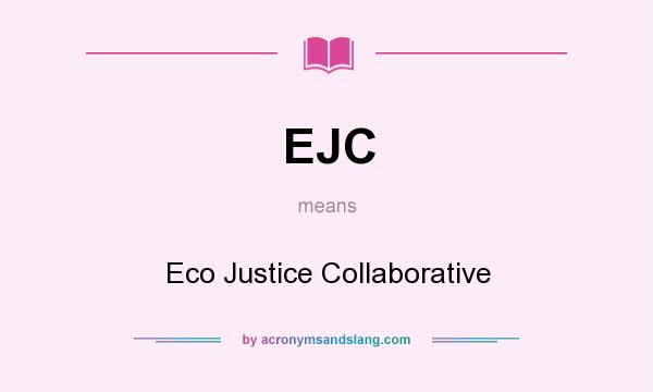 What does EJC mean? It stands for Eco Justice Collaborative