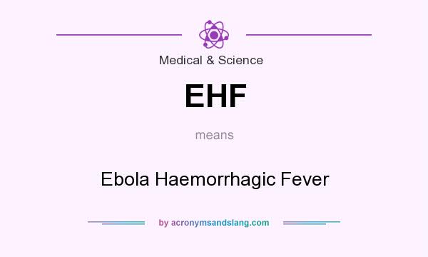 What does EHF mean? It stands for Ebola Haemorrhagic Fever