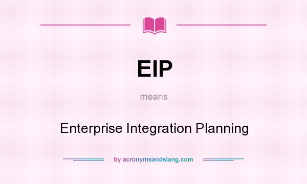 What does EIP mean? It stands for Enterprise Integration Planning