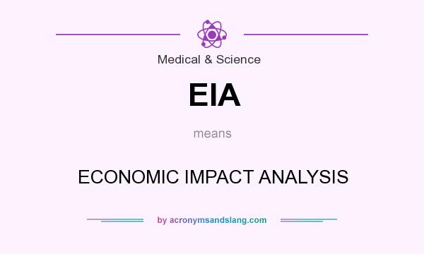 What does EIA mean? It stands for ECONOMIC IMPACT ANALYSIS