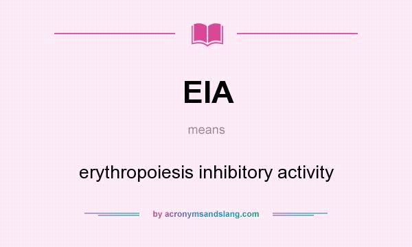 What does EIA mean? It stands for erythropoiesis inhibitory activity