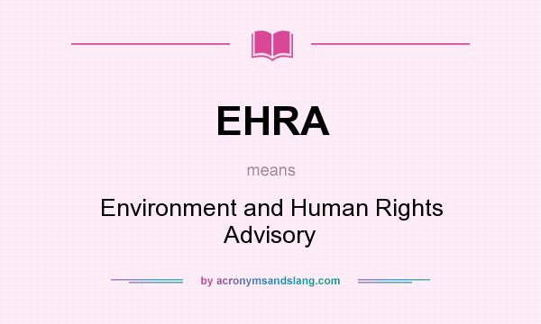 What does EHRA mean? It stands for Environment and Human Rights Advisory