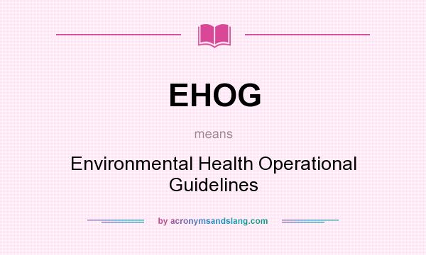 What does EHOG mean? It stands for Environmental Health Operational Guidelines