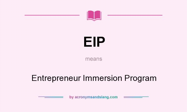 What does EIP mean? It stands for Entrepreneur Immersion Program