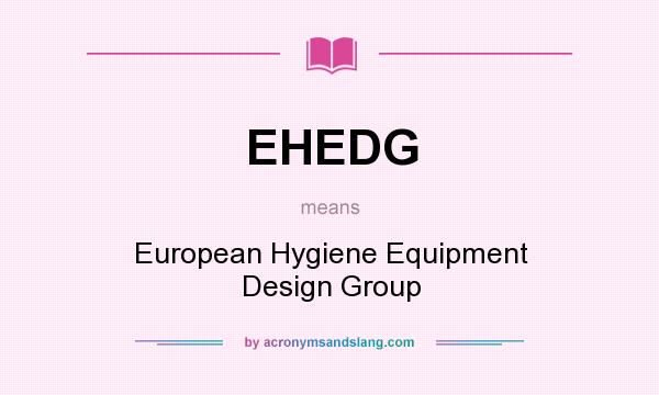 What does EHEDG mean? It stands for European Hygiene Equipment Design Group