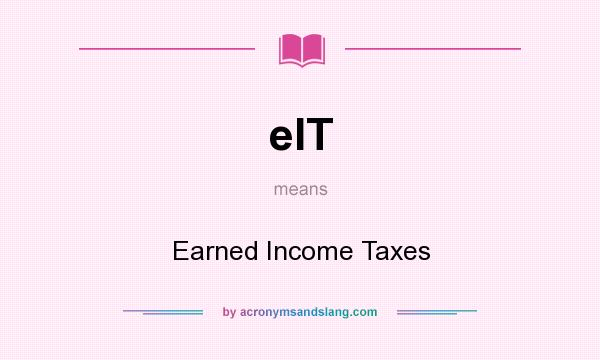 What does eIT mean? It stands for Earned Income Taxes