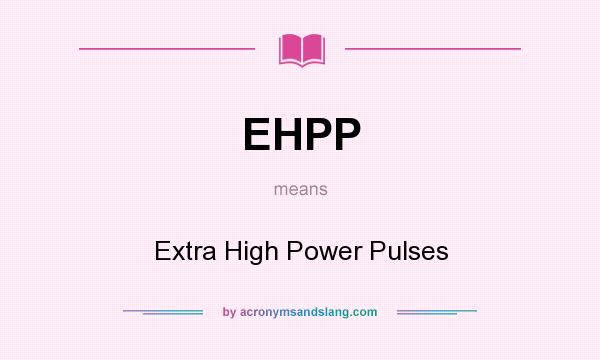 What does EHPP mean? It stands for Extra High Power Pulses