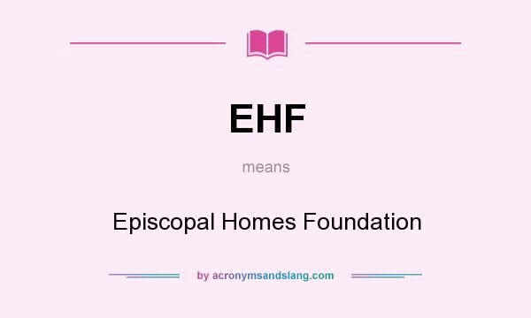 What does EHF mean? It stands for Episcopal Homes Foundation
