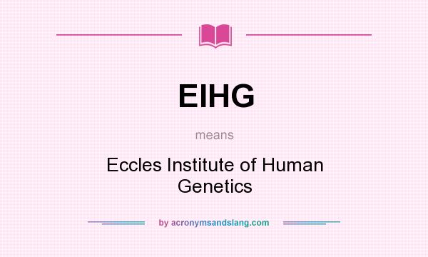 What does EIHG mean? It stands for Eccles Institute of Human Genetics
