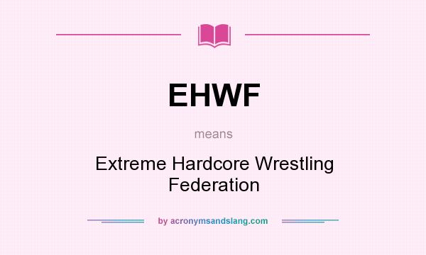 What does EHWF mean? It stands for Extreme Hardcore Wrestling Federation