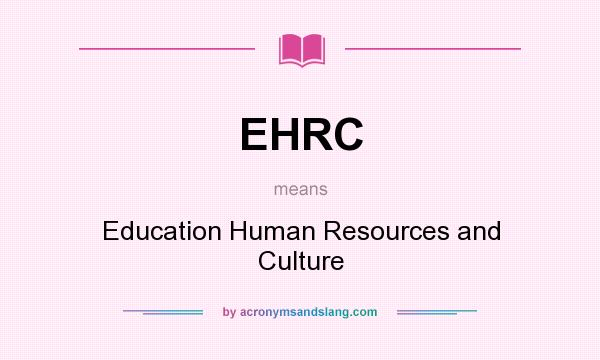 What does EHRC mean? It stands for Education Human Resources and Culture
