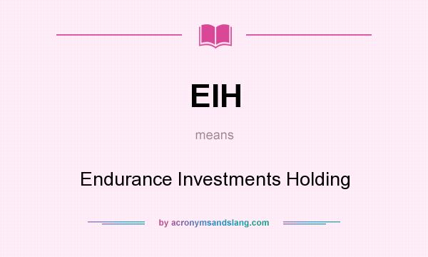 What does EIH mean? It stands for Endurance Investments Holding