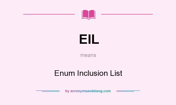 What does EIL mean? It stands for Enum Inclusion List