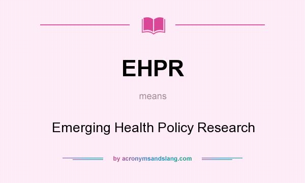 What does EHPR mean? It stands for Emerging Health Policy Research