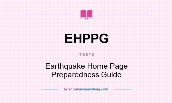 What does EHPPG mean? It stands for Earthquake Home Page Preparedness Guide
