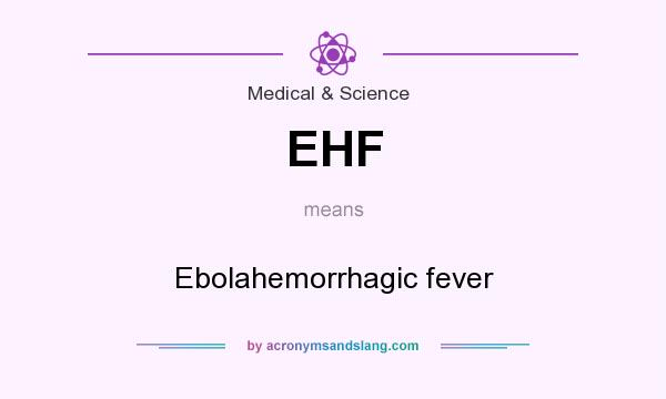 What does EHF mean? It stands for Ebolahemorrhagic fever