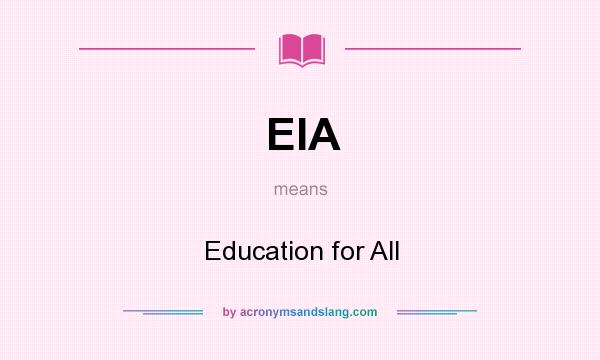 What does EIA mean? It stands for Education for All