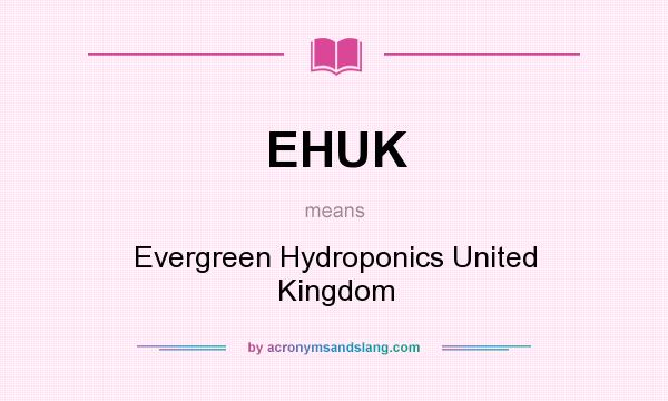 What does EHUK mean? It stands for Evergreen Hydroponics United Kingdom