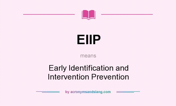 What does EIIP mean? It stands for Early Identification and Intervention Prevention