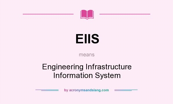 What does EIIS mean? It stands for Engineering Infrastructure Information System