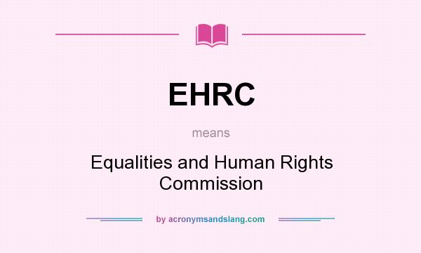 What does EHRC mean? It stands for Equalities and Human Rights Commission