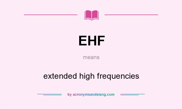 What does EHF mean? It stands for extended high frequencies