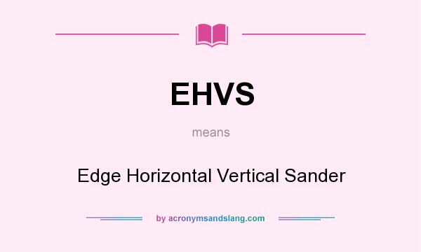 What does EHVS mean? It stands for Edge Horizontal Vertical Sander