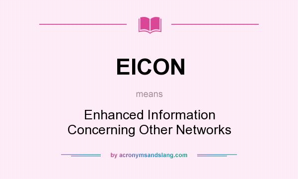 What does EICON mean? It stands for Enhanced Information Concerning Other Networks