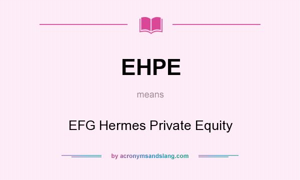 What does EHPE mean? It stands for EFG Hermes Private Equity