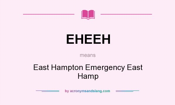 What does EHEEH mean? It stands for East Hampton Emergency East Hamp
