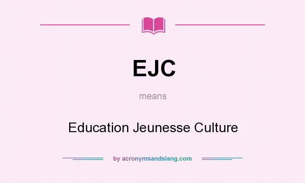 What does EJC mean? It stands for Education Jeunesse Culture