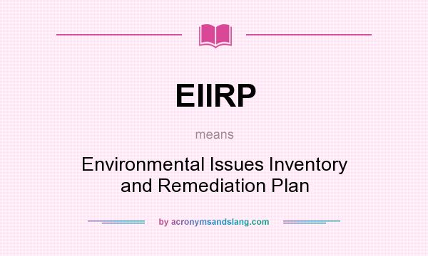 What does EIIRP mean? It stands for Environmental Issues Inventory and Remediation Plan