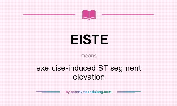 What does EISTE mean? It stands for exercise-induced ST segment elevation