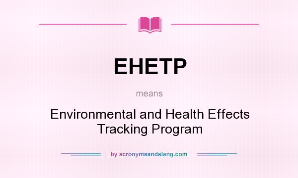 What does EHETP mean? It stands for Environmental and Health Effects Tracking Program