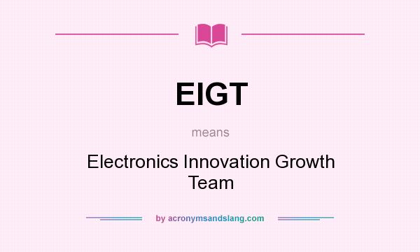 What does EIGT mean? It stands for Electronics Innovation Growth Team