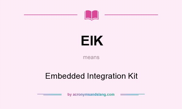 What does EIK mean? It stands for Embedded Integration Kit