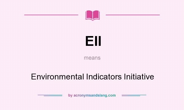 What does EII mean? It stands for Environmental Indicators Initiative