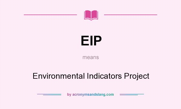 What does EIP mean? It stands for Environmental Indicators Project