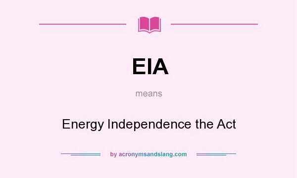 What does EIA mean? It stands for Energy Independence the Act