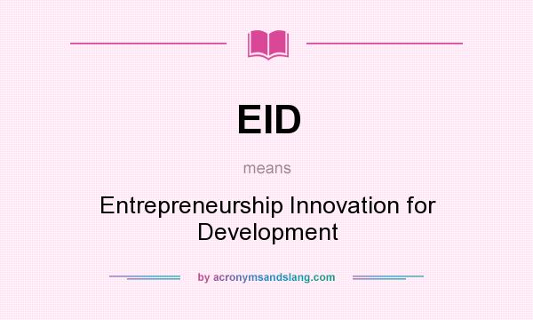 What does EID mean? It stands for Entrepreneurship Innovation for Development
