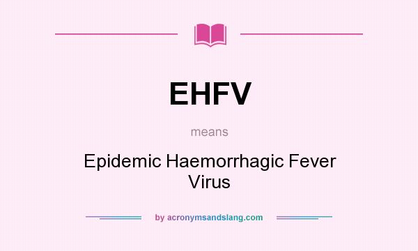 What does EHFV mean? It stands for Epidemic Haemorrhagic Fever Virus