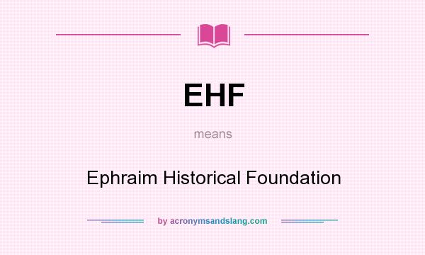 What does EHF mean? It stands for Ephraim Historical Foundation