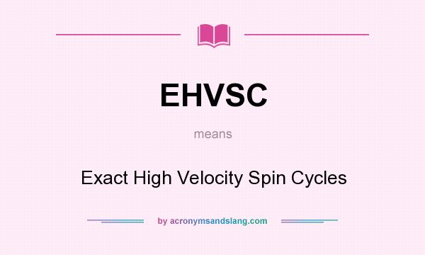 What does EHVSC mean? It stands for Exact High Velocity Spin Cycles