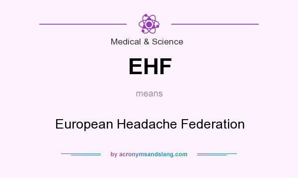 What does EHF mean? It stands for European Headache Federation
