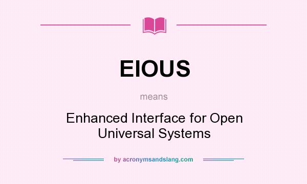 What does EIOUS mean? It stands for Enhanced Interface for Open Universal Systems